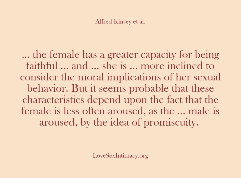 (Alfred Kinsey Female Sexuality) … the female has a greater capacity for being faithful … and…
