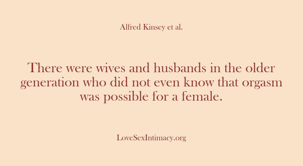 (Alfred Kinsey Female Sexuality) There were wives and husbands in the older generation who did not…