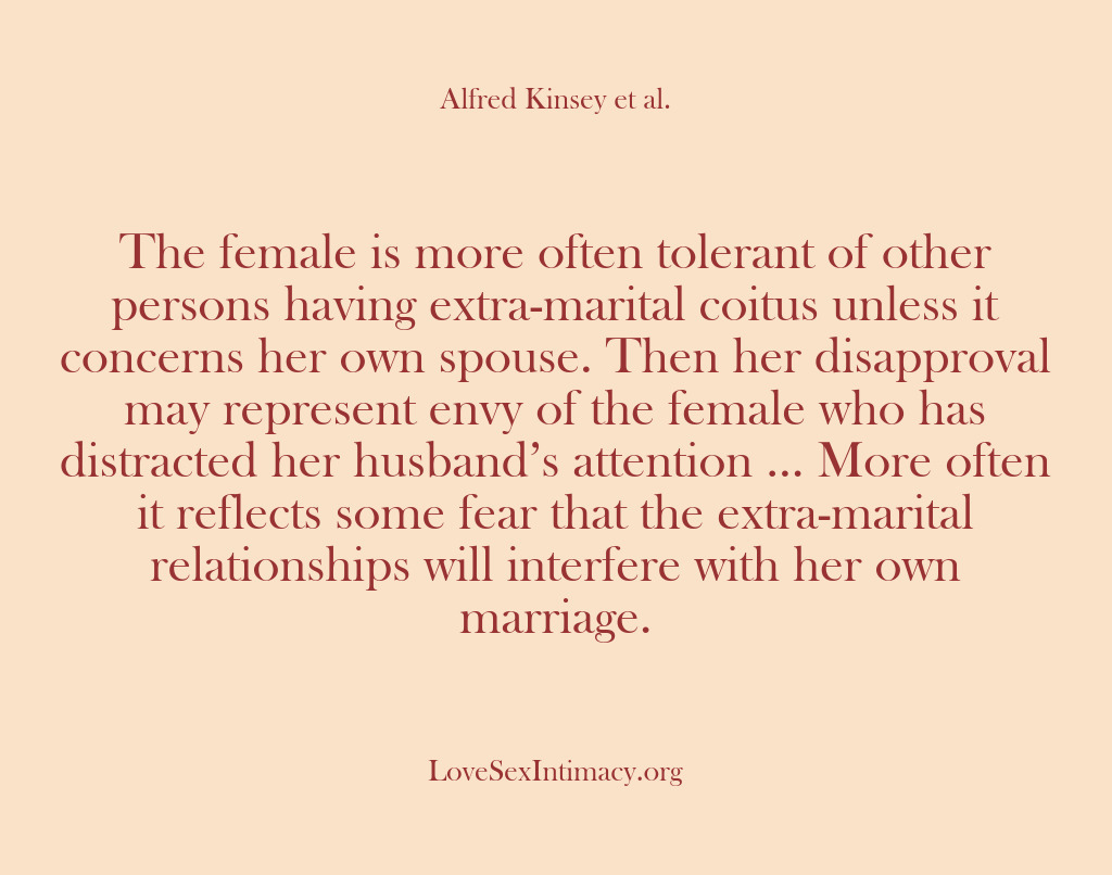 (Alfred Kinsey Female Sexuality) The female is more often tolerant of other persons having extra-marital coitus…