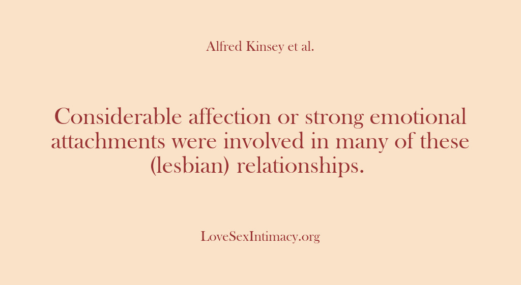 (Alfred Kinsey Female Sexuality) Considerable affection or strong emotional attachments were involved in many of these…