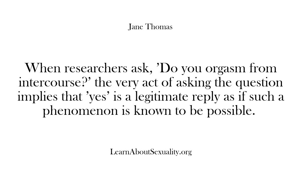 (Learn About Sexuality) When researchers ask, ‘Do you orgasm from intercourse?’ the very act of…