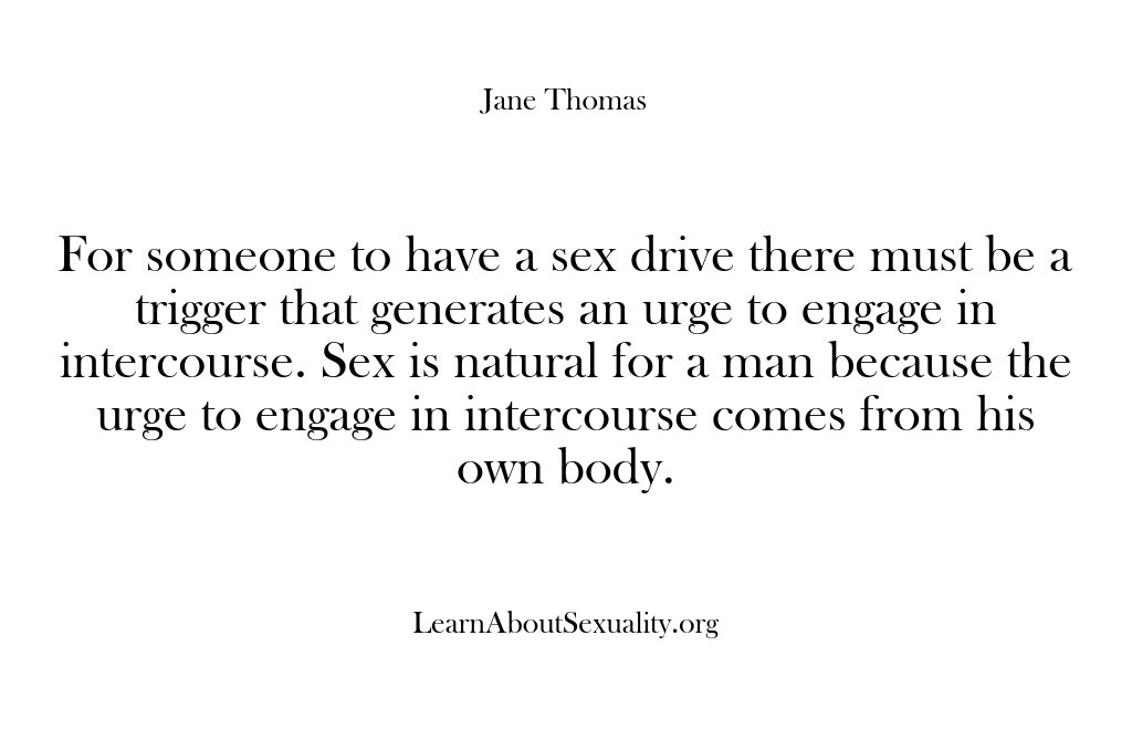 (Learn About Sexuality) For someone to have a sex drive there must be a trigger…