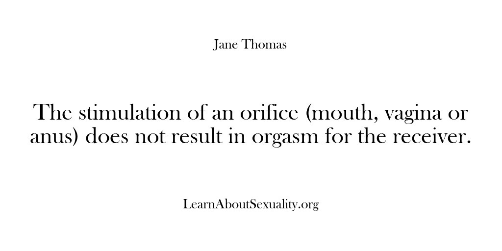 (Learn About Sexuality) The stimulation of an orifice (mouth, vagina or anus) does not result…
