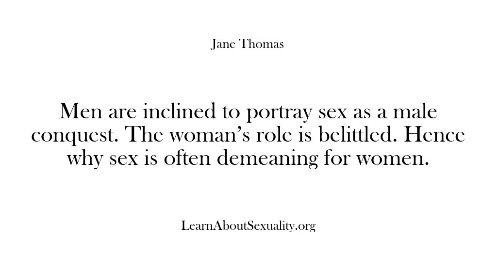 (Learn About Sexuality) Men are inclined to portray sex as a male conquest. The woman’s…