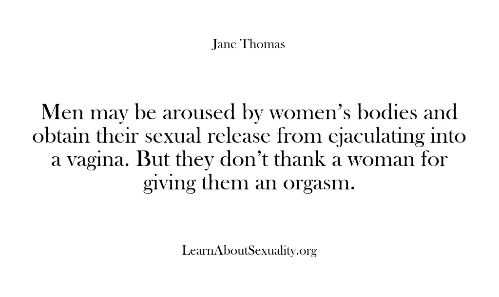(Learn About Sexuality) Men may be aroused by women’s bodies and obtain their sexual release…