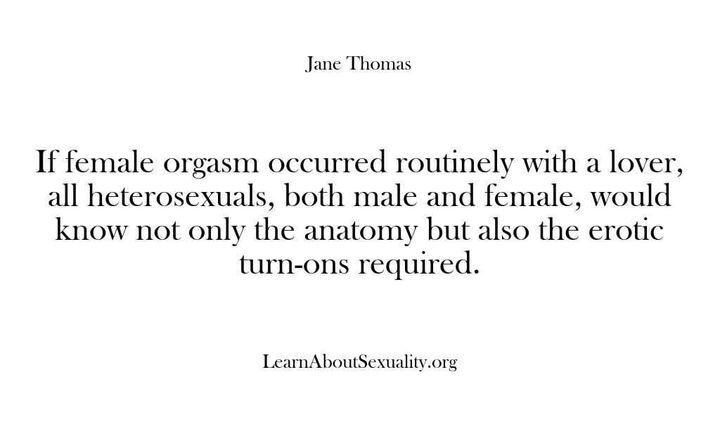 (Learn About Sexuality) If female orgasm occurred routinely with a lover, all heterosexuals, both male…