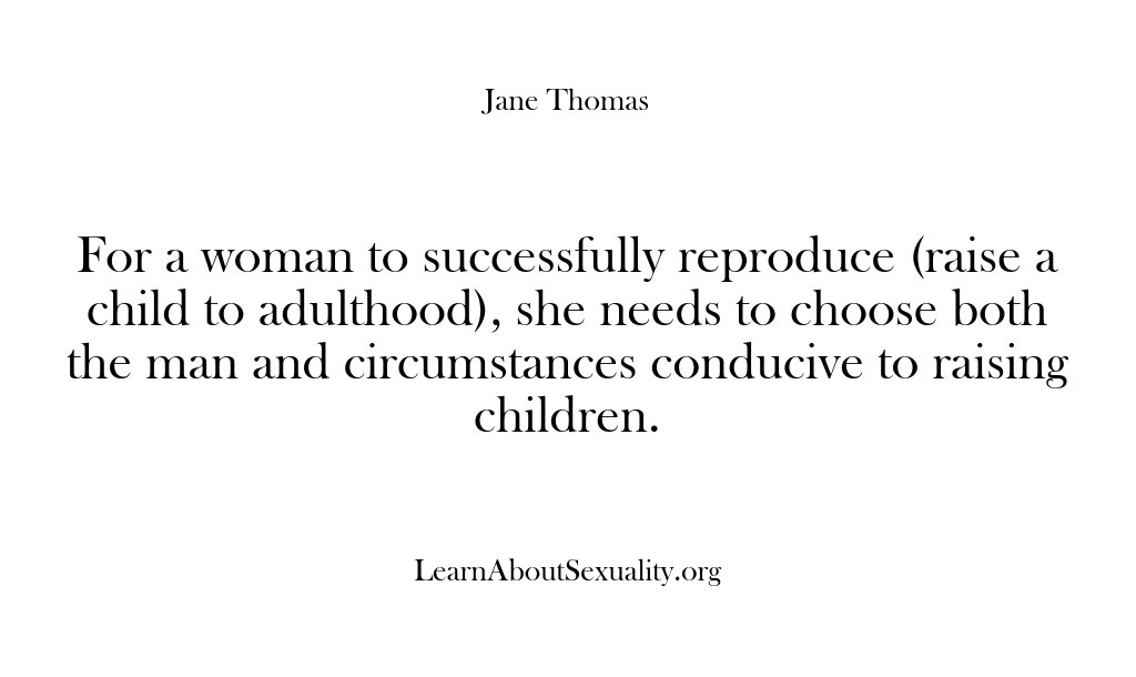 (Learn About Sexuality) For a woman to successfully reproduce (raise a child to adulthood), she…