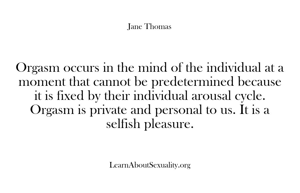 (Learn About Sexuality) Orgasm occurs in the mind of the individual at a moment that…