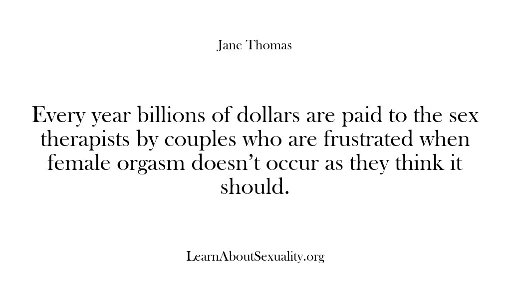 (Learn About Sexuality) Every year billions of dollars are paid to the sex therapists by…