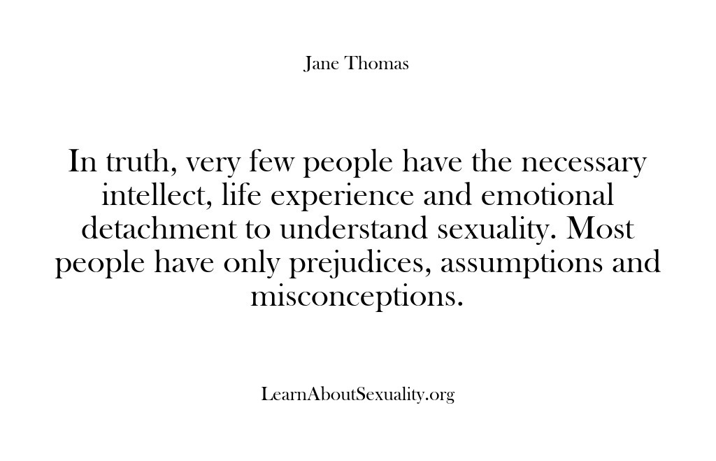 (Learn About Sexuality) In truth, very few people have the necessary intellect, life experience and…