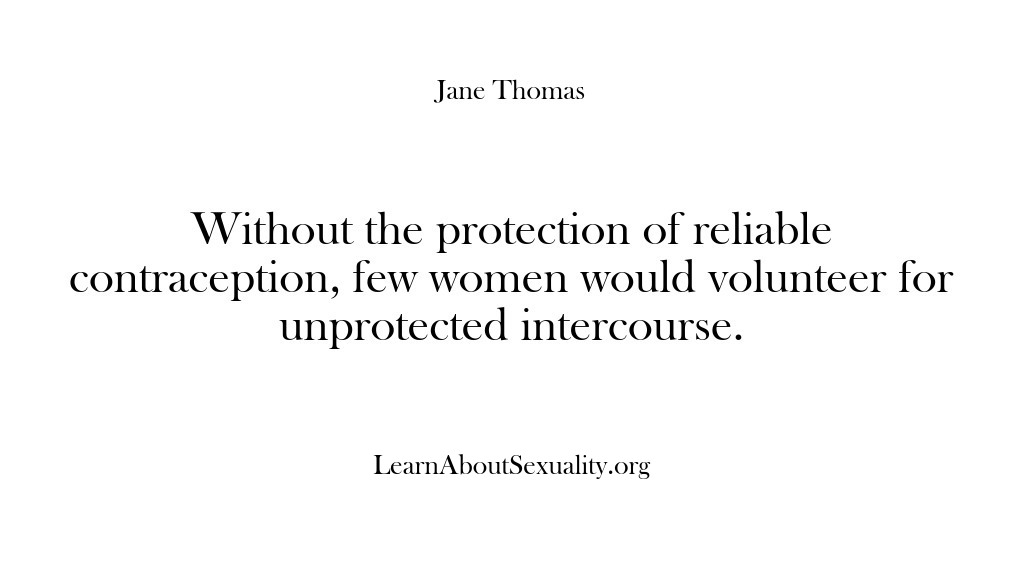 (Learn About Sexuality) Without the protection of reliable contraception, few women would volunteer for unprotected…