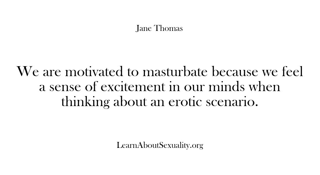(Learn About Sexuality) We are motivated to masturbate because we feel a sense of excitement…