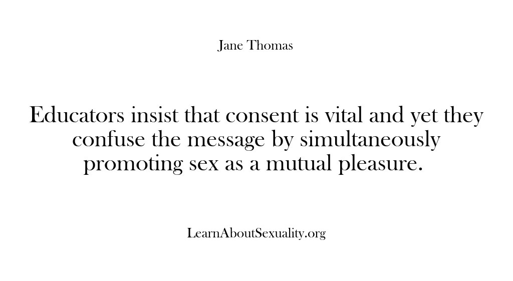 (Learn About Sexuality) Educators insist that consent is vital and yet they confuse the message…