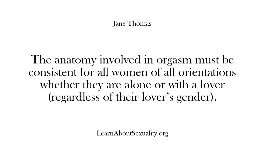 (Learn About Sexuality) The anatomy involved in orgasm must be consistent for all women of…