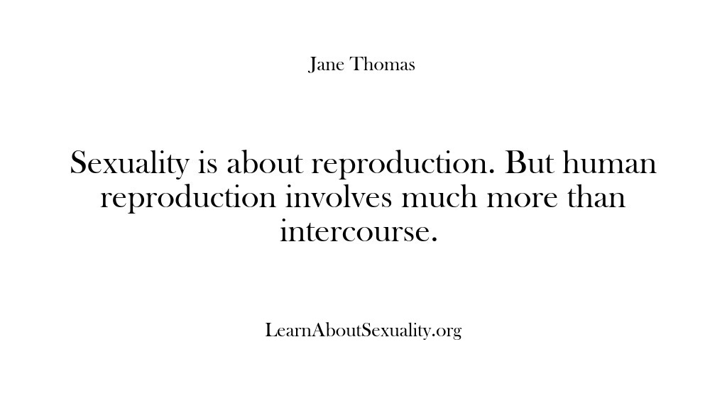 (Learn About Sexuality) Sexuality is about reproduction. But human reproduction involves much more than intercourse.