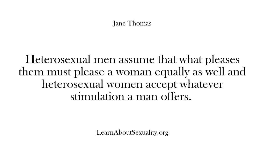 (Learn About Sexuality) Heterosexual men assume that what pleases them must please a woman equally…