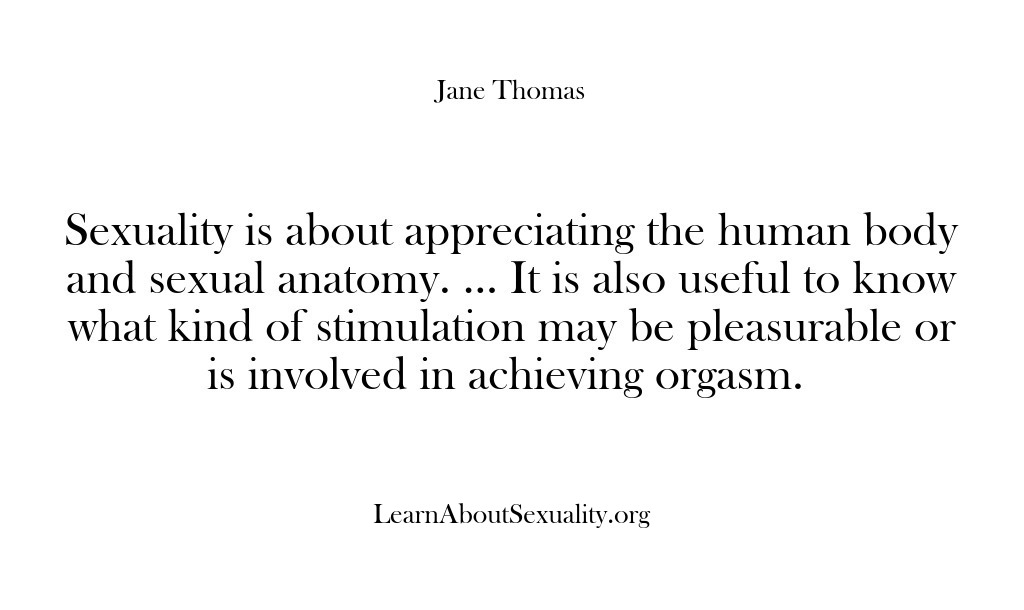 (Learn About Sexuality) Sexuality is about appreciating the human body and sexual anatomy. … It…