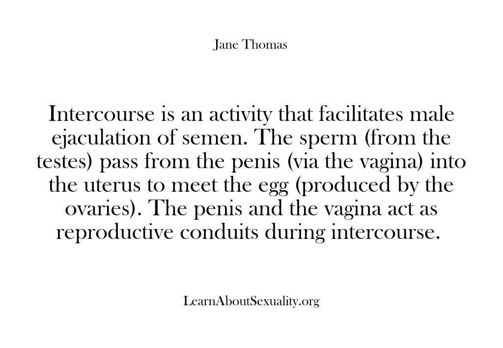 (Learn About Sexuality) Intercourse is an activity that facilitates male ejaculation of semen. The sperm…