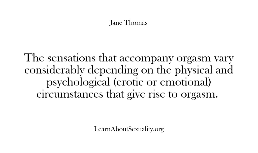 (Learn About Sexuality) The sensations that accompany orgasm vary considerably depending on the physical and…