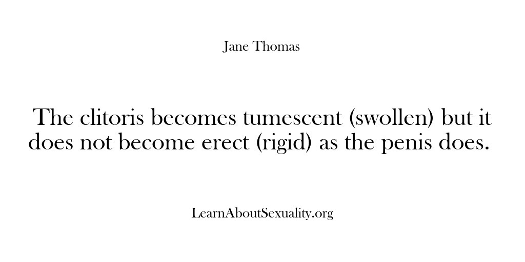 (Learn About Sexuality) The clitoris becomes tumescent (swollen) but it does not become erect (rigid)…