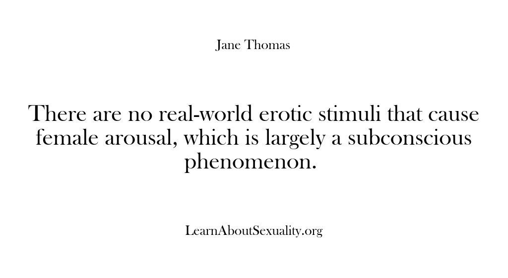 (Learn About Sexuality) There are no real-world erotic stimuli that cause female arousal, which is…