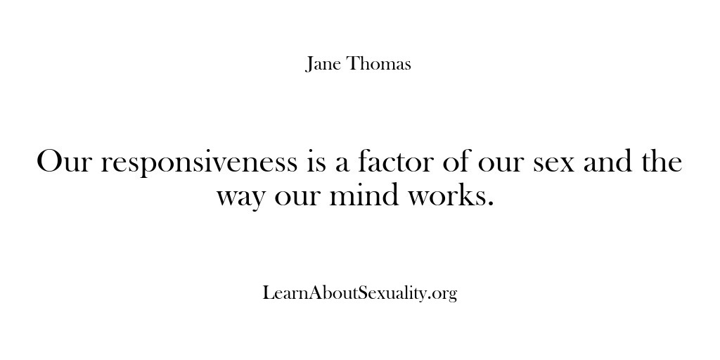 (Learn About Sexuality) Our responsiveness is a factor of our sex and the way our…