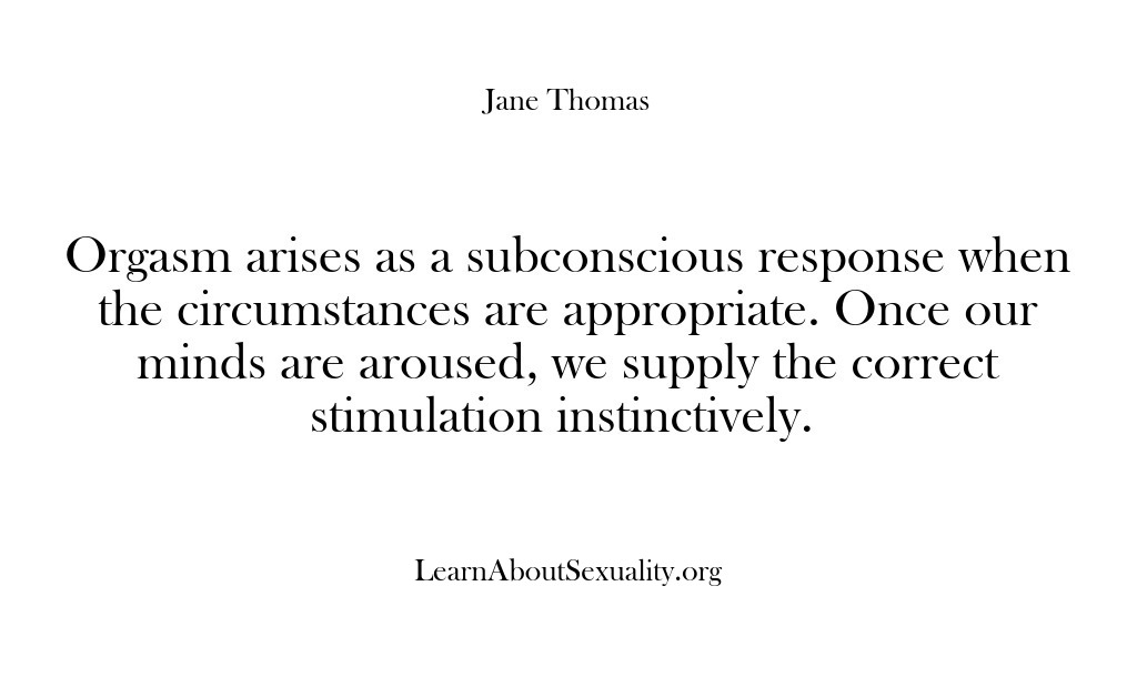 (Learn About Sexuality) Orgasm arises as a subconscious response when the circumstances are appropriate. Once…