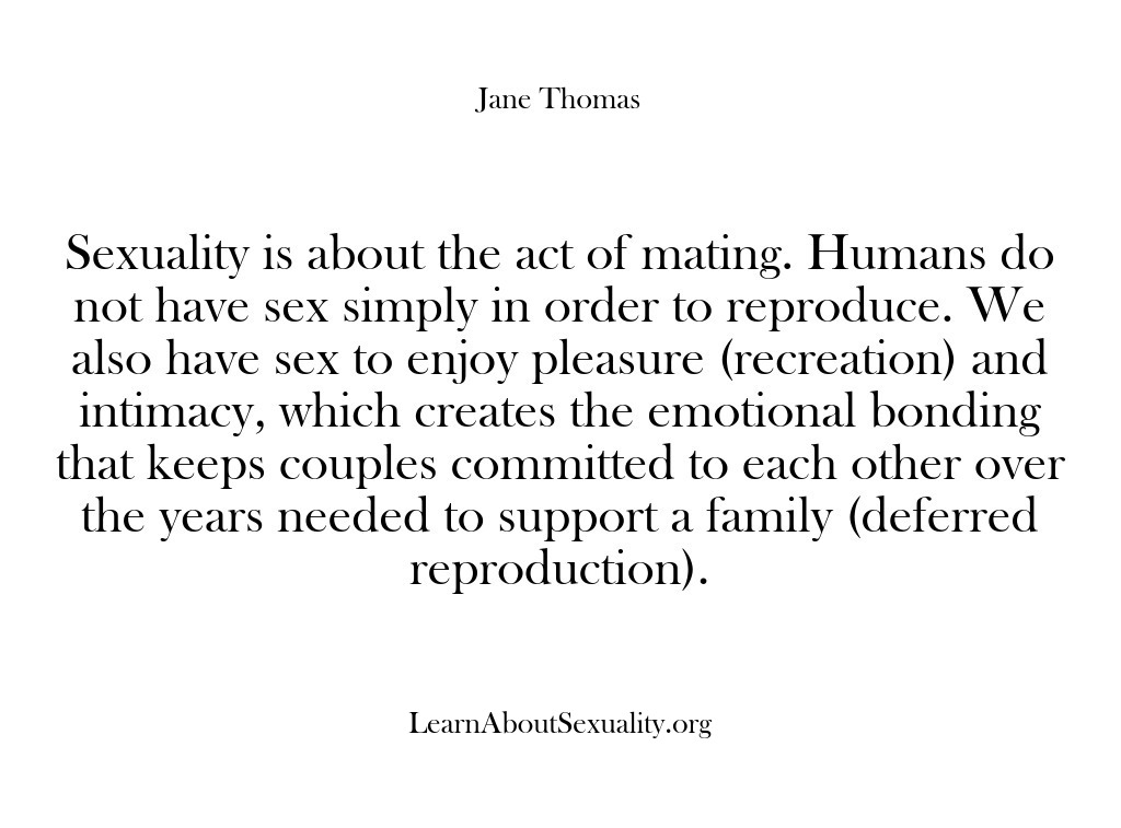 (Learn About Sexuality) Sexuality is about the act of mating. Humans do not have sex…