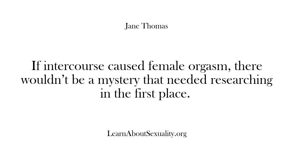 (Learn About Sexuality) If intercourse caused female orgasm, there wouldn’t be a mystery that needed…