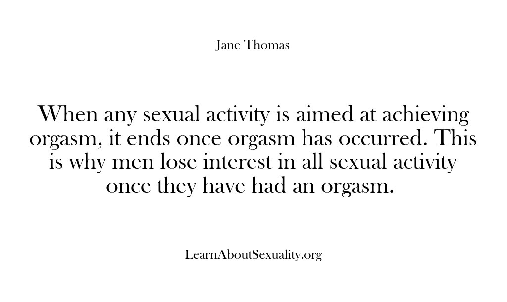 (Learn About Sexuality) When any sexual activity is aimed at achieving orgasm, it ends once…