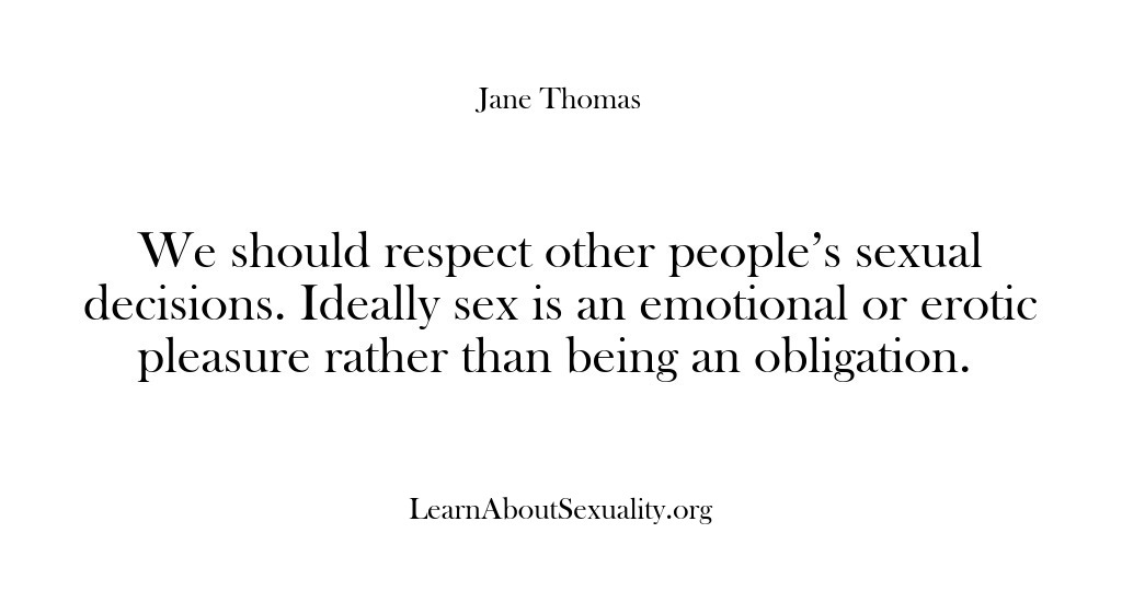 (Learn About Sexuality) We should respect other people’s sexual decisions. Ideally sex is an emotional…