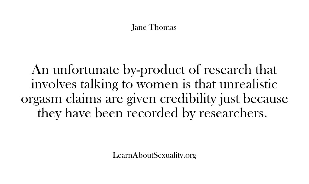 (Learn About Sexuality) An unfortunate by-product of research that involves talking to women is that…