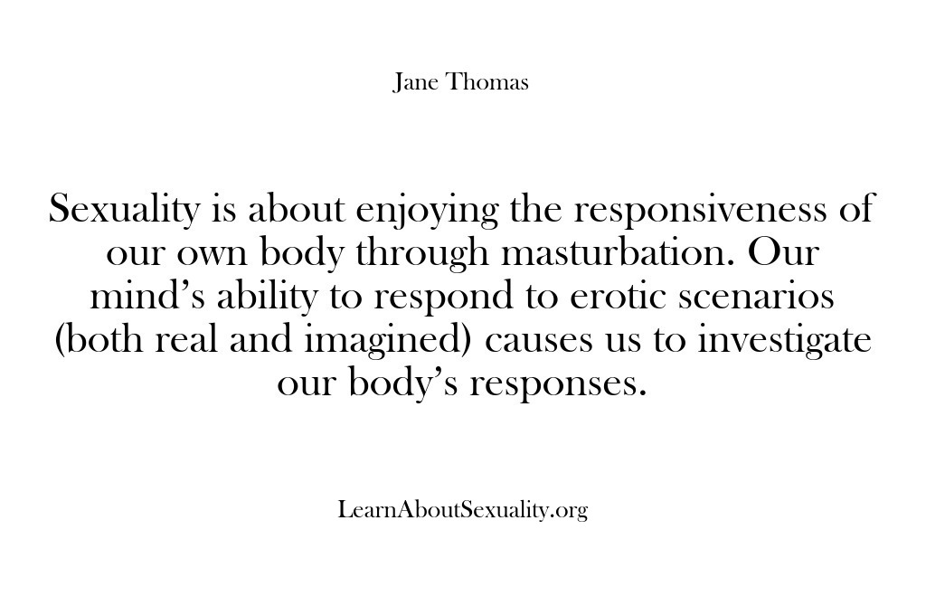 (Learn About Sexuality) Sexuality is about enjoying the responsiveness of our own body through masturbation….