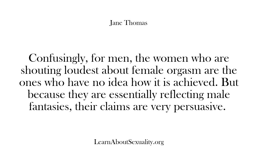 (Learn About Sexuality) Confusingly, for men, the women who are shouting loudest about female orgasm…