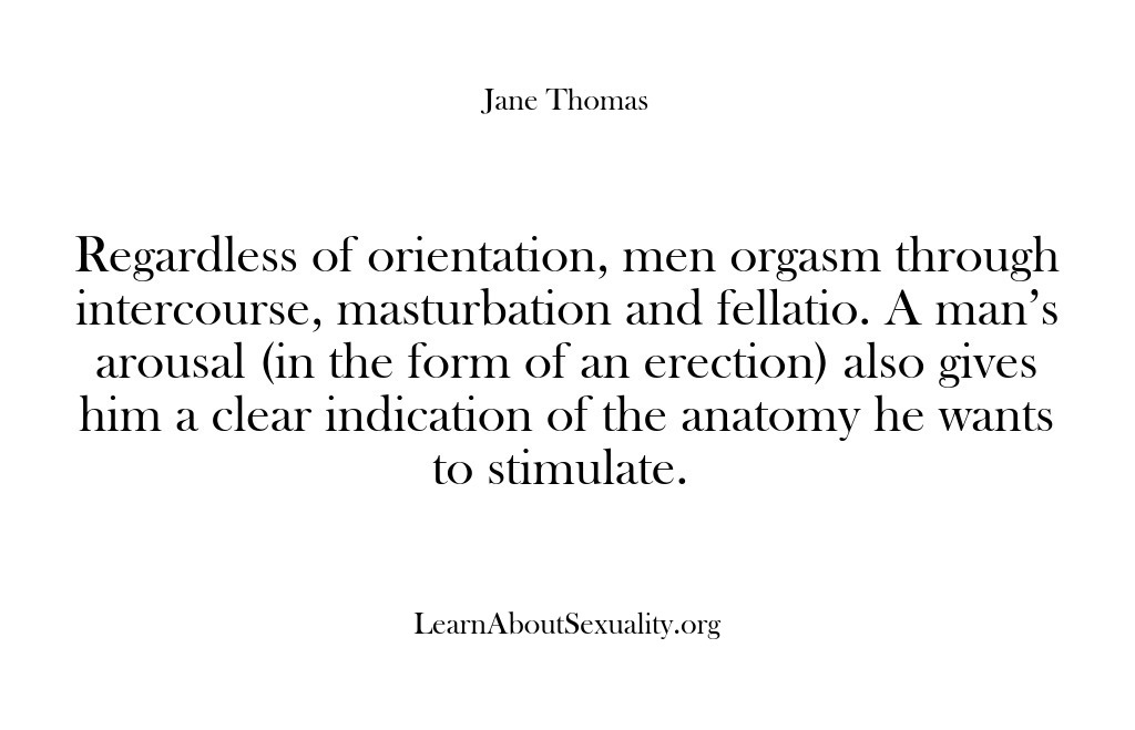 (Learn About Sexuality) Regardless of orientation, men orgasm through intercourse, masturbation and fellatio. A man’s…