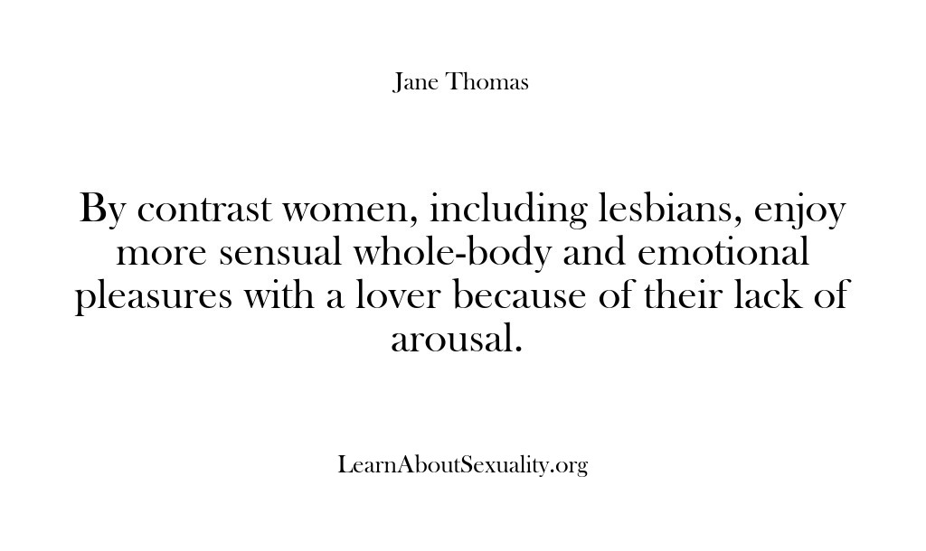 (Learn About Sexuality) By contrast women, including lesbians, enjoy more sensual whole-body and emotional pleasures…