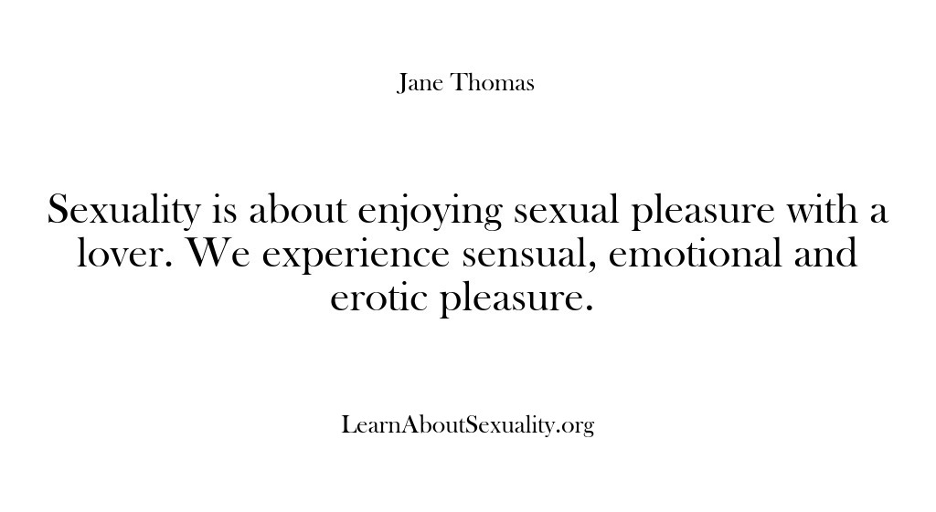(Learn About Sexuality) Sexuality is about enjoying sexual pleasure with a lover. We experience sensual,…