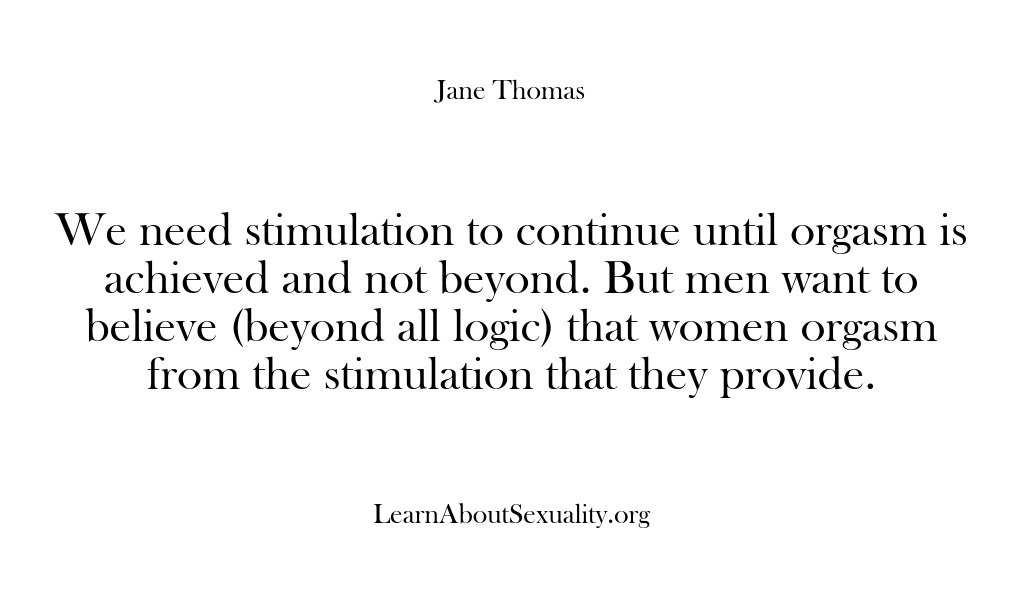 (Learn About Sexuality) We need stimulation to continue until orgasm is achieved and not beyond….