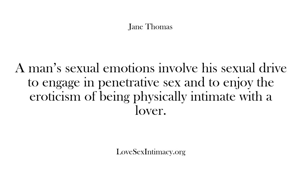 (Love Sex Intimacy) A man’s sexual emotions involve his sexual drive to engage in penetrative…