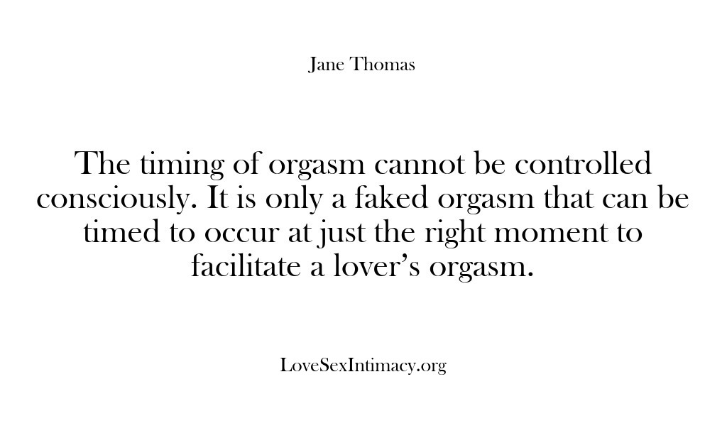(Love Sex Intimacy) The timing of orgasm cannot be controlled consciously. It is only a…