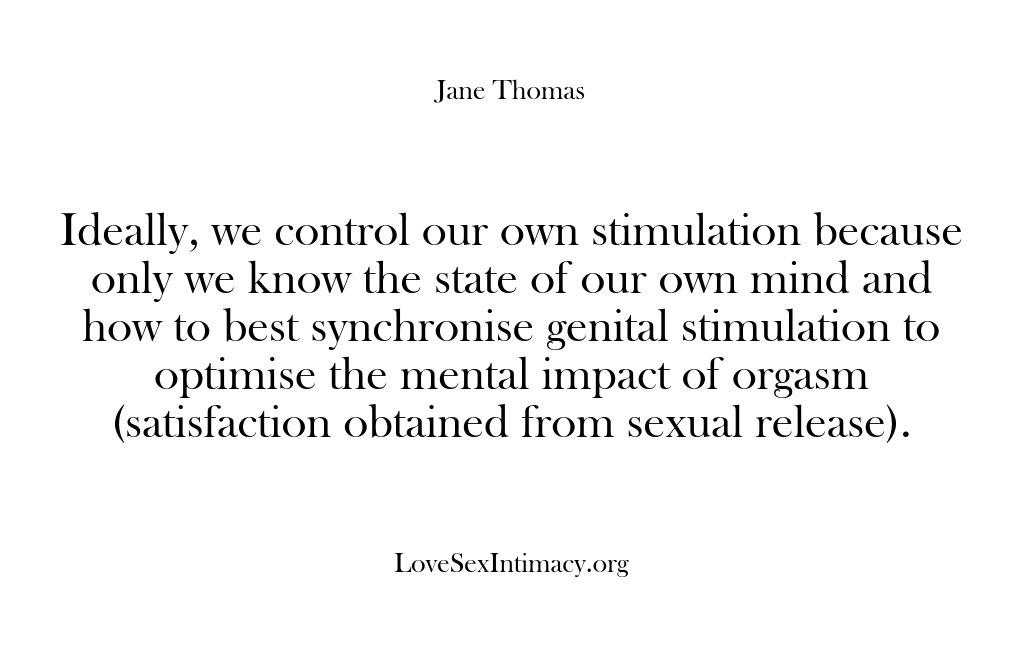 (Love Sex Intimacy) Ideally, we control our own stimulation because only we know the state…
