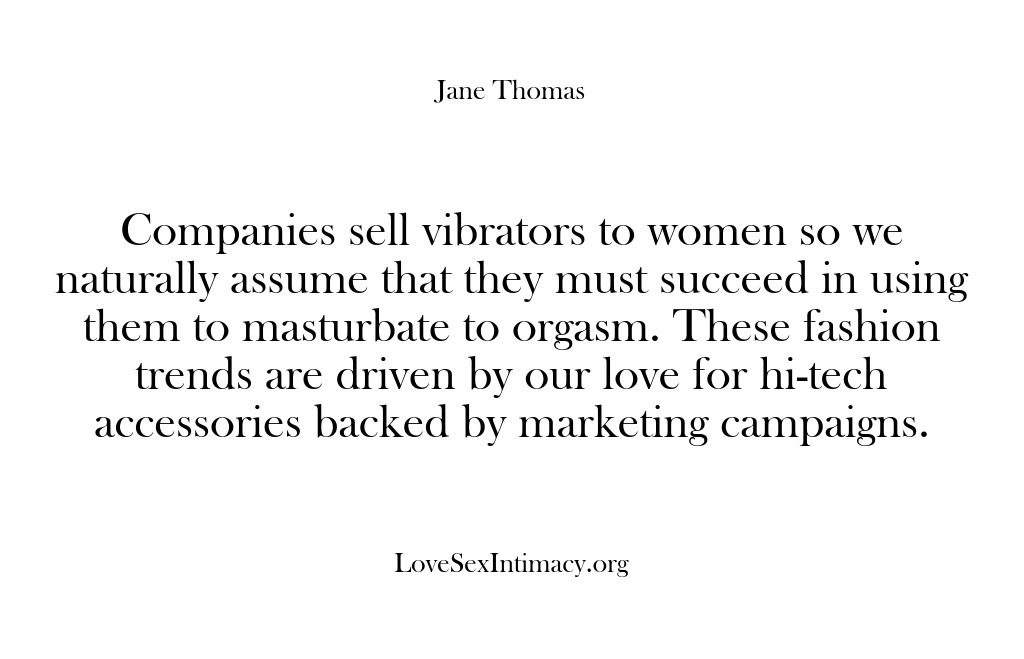 (Love Sex Intimacy) Companies sell vibrators to women so we naturally assume that they must…
