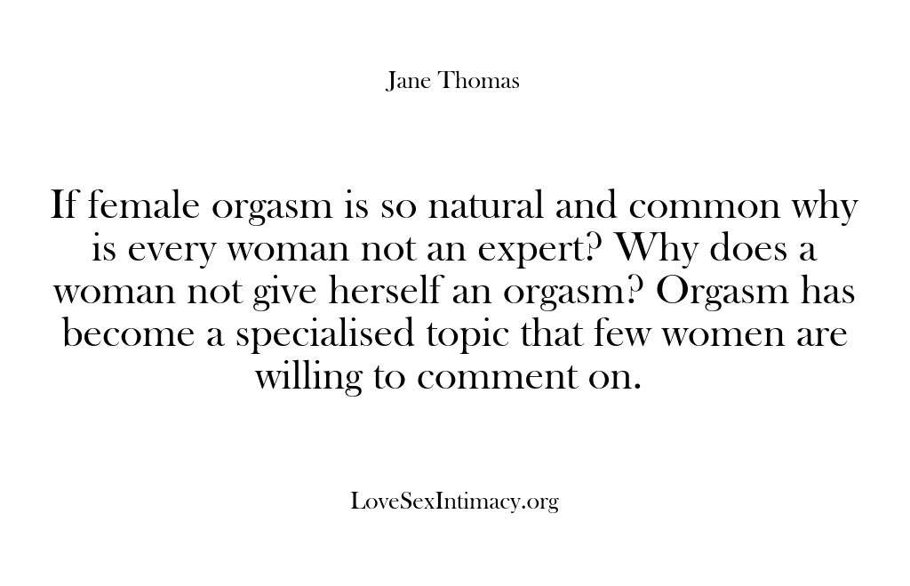 (Love Sex Intimacy) If female orgasm is so natural and common why is every woman…