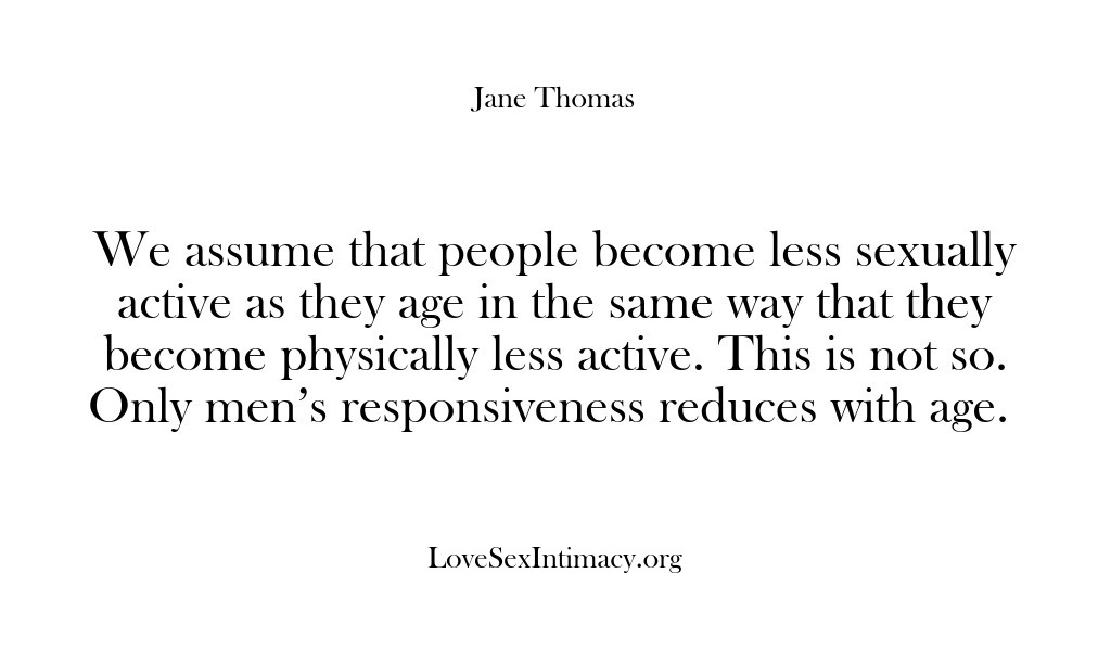 (Love Sex Intimacy) We assume that people become less sexually active as they age in…