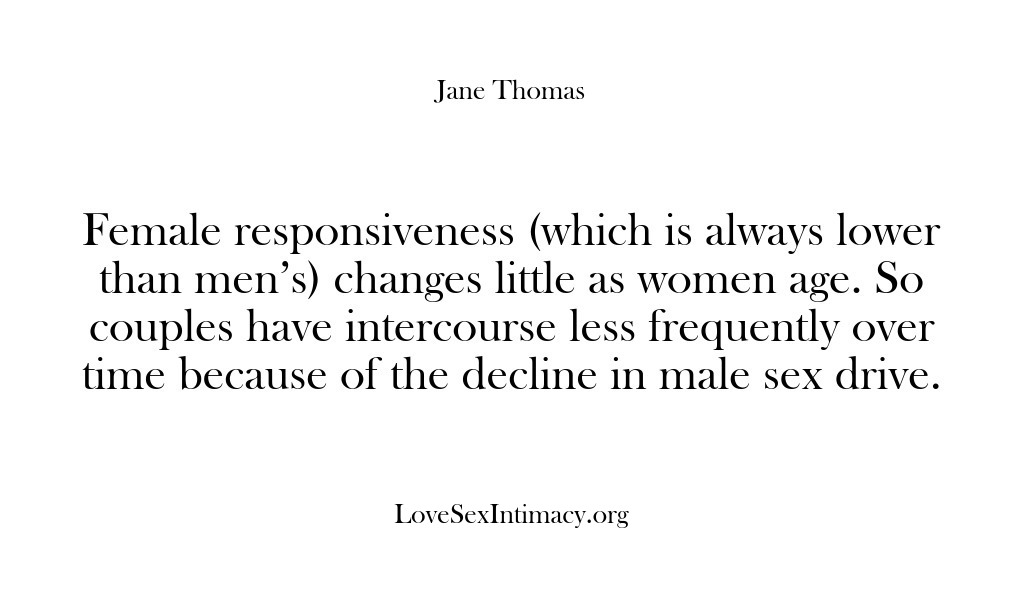 (Love Sex Intimacy) Female responsiveness (which is always lower than men’s) changes little as women…