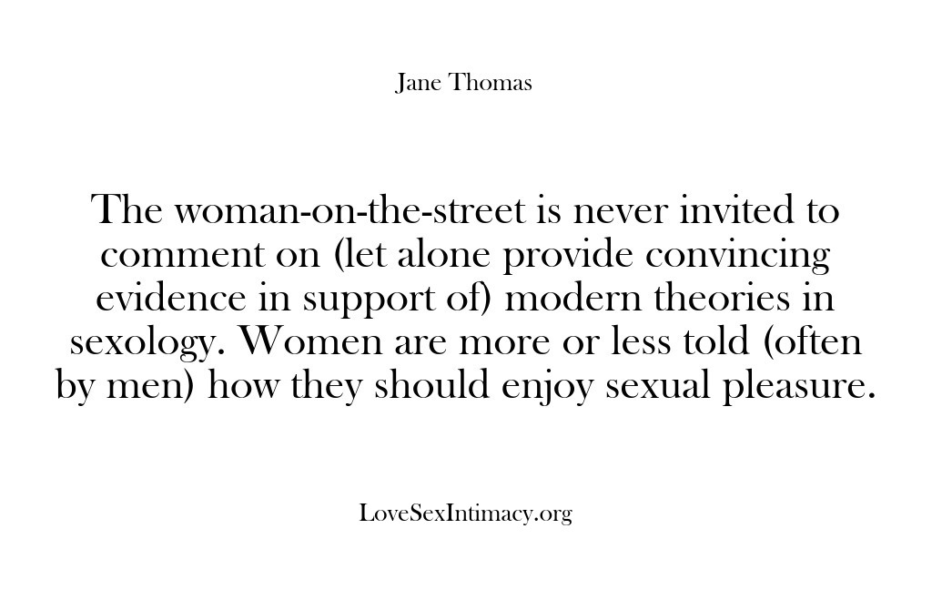 (Love Sex Intimacy) The woman-on-the-street is never invited to comment on (let alone provide convincing…