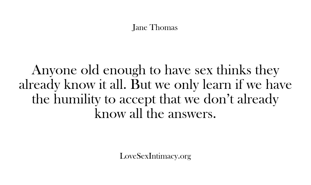 (Love Sex Intimacy) Anyone old enough to have sex thinks they already know it all….
