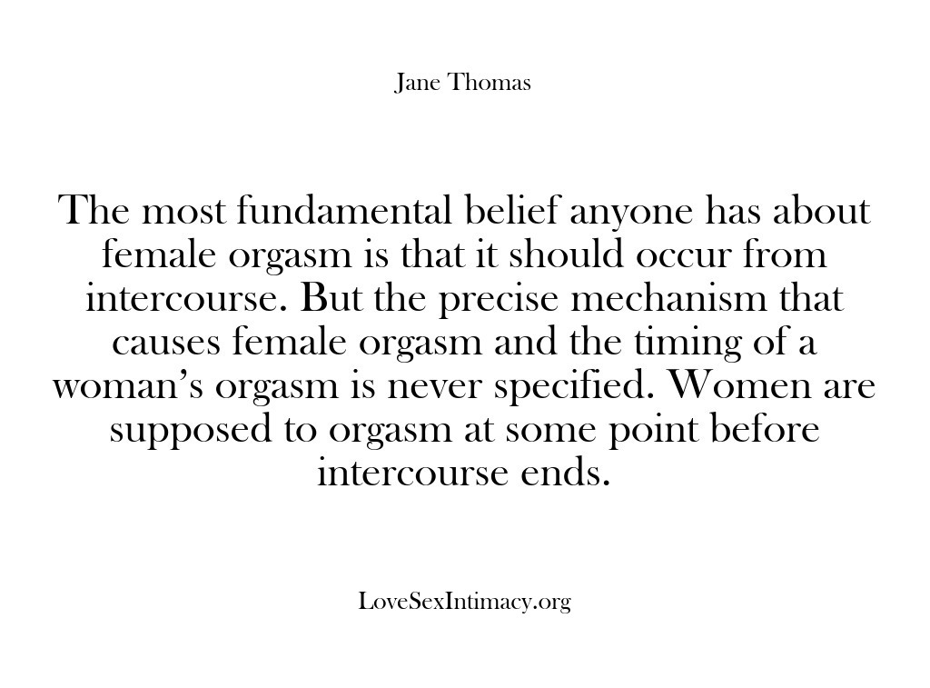 (Love Sex Intimacy) The most fundamental belief anyone has about female orgasm is that it…