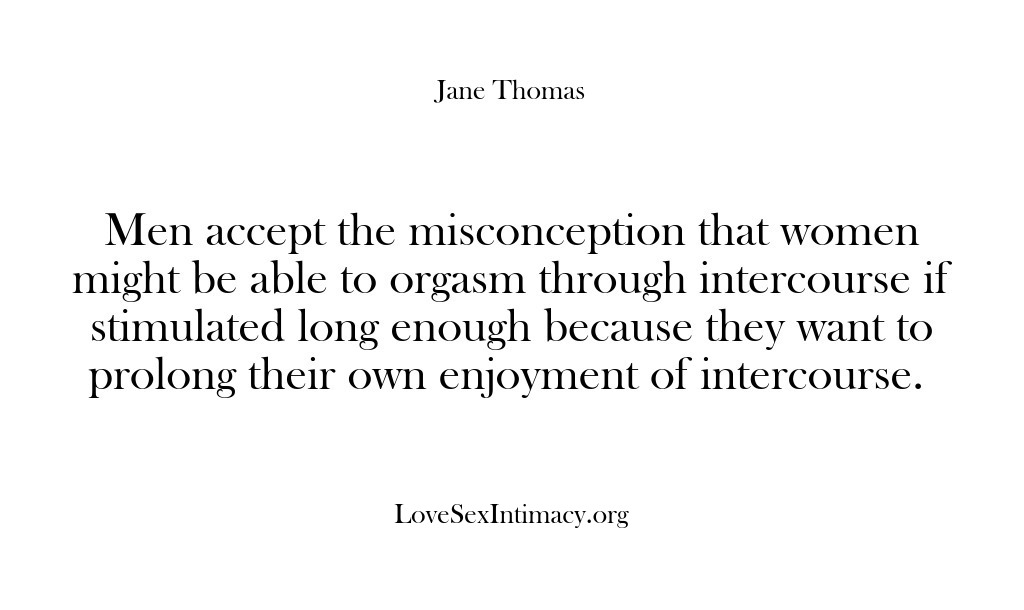 (Love Sex Intimacy) Men accept the misconception that women might be able to orgasm through…