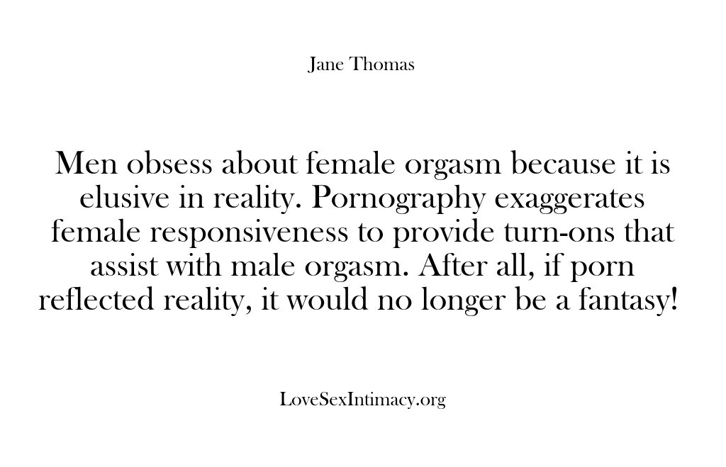 (Love Sex Intimacy) Men obsess about female orgasm because it is elusive in reality. Pornography…